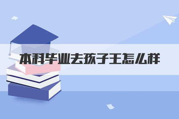本科毕业去孩子王怎么样