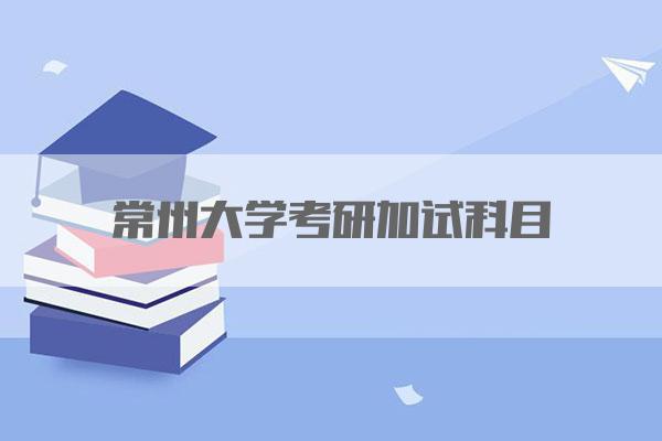 常州大学考研加试科目