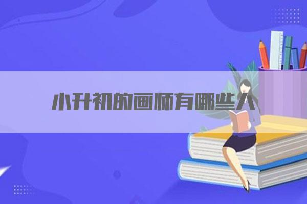小升初的画师有哪些人