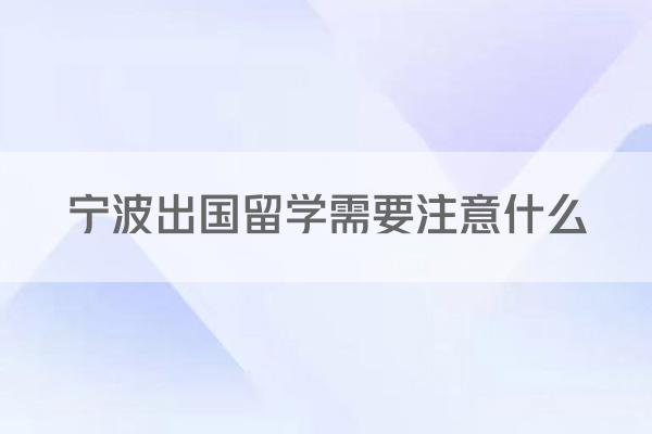 宁波出国留学需要注意什么