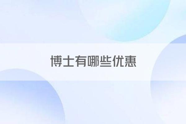 博士有哪些优惠