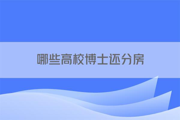 哪些高校博士还分房