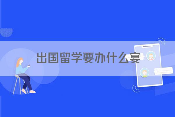 出国留学要办什么宴
