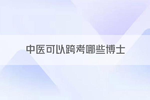 中医可以跨考哪些博士