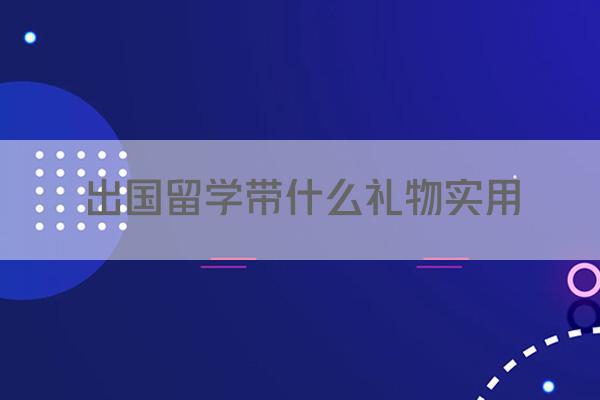 出国留学带什么礼物实用