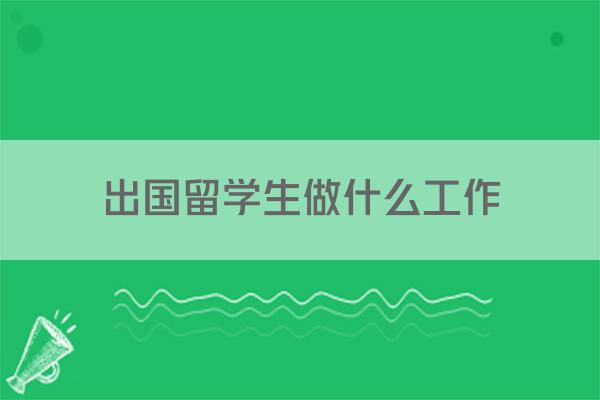 出国留学生做什么工作