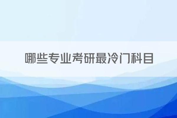 哪些专业考研最冷门科目
