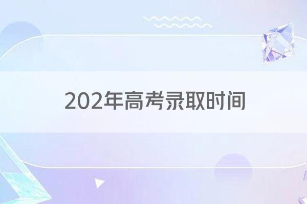 202年高考录取时间