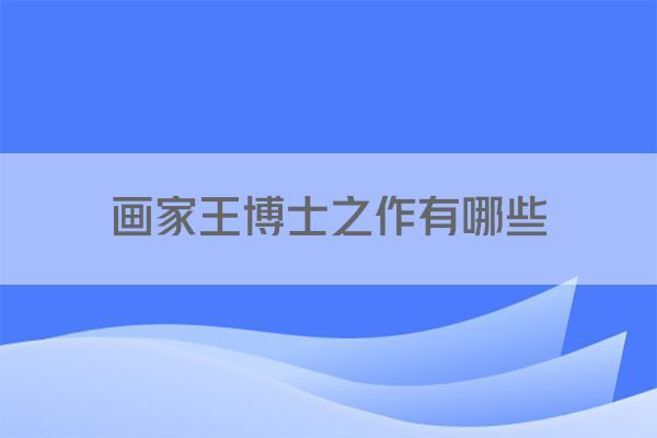 画家王博士之作有哪些