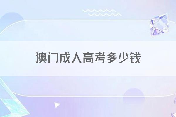 澳门成人高考多少钱