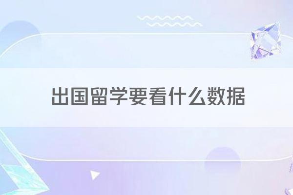 出国留学要看什么数据