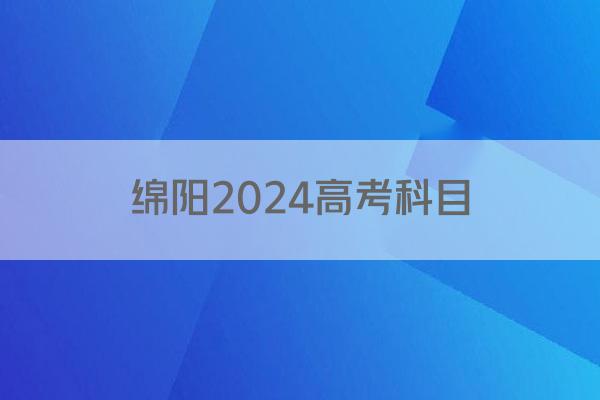 绵阳2024高考科目
