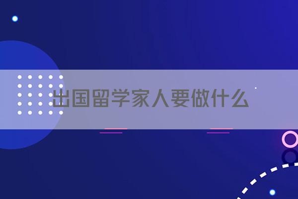 出国留学家人要做什么