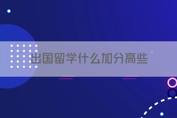 出国留学什么加分高些