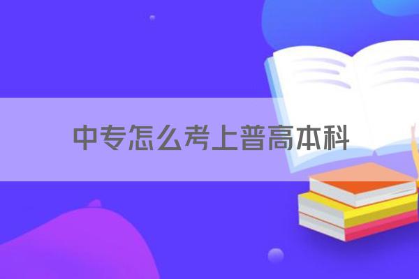 中专怎么考上普高本科