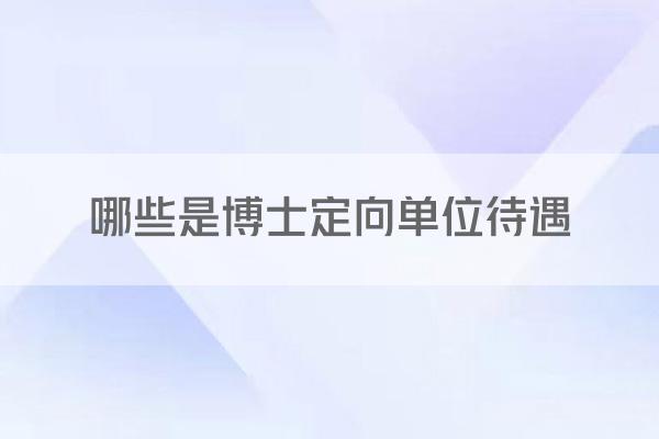 哪些是博士定向单位待遇