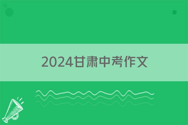 2024甘肃中考作文