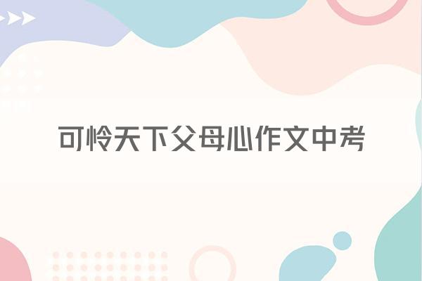可怜天下父母心作文中考