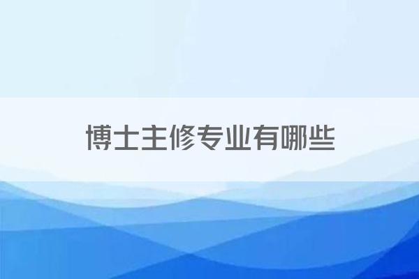 博士主修专业有哪些