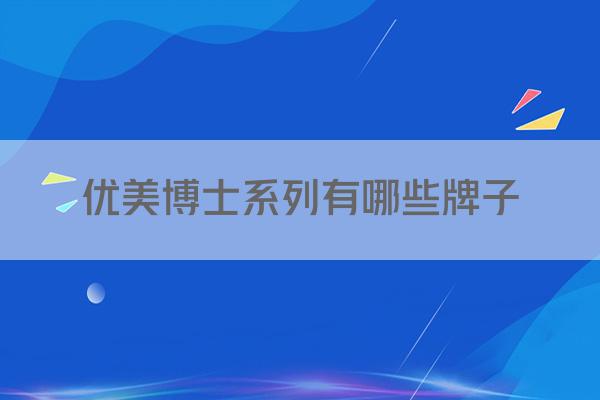 优美博士系列有哪些牌子
