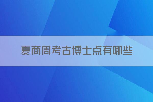 夏商周考古博士点有哪些