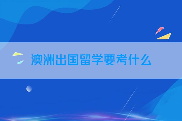 澳洲出国留学要考什么