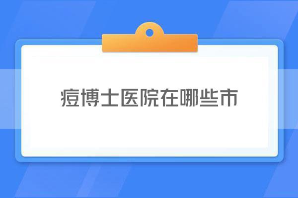 痘博士医院在哪些市