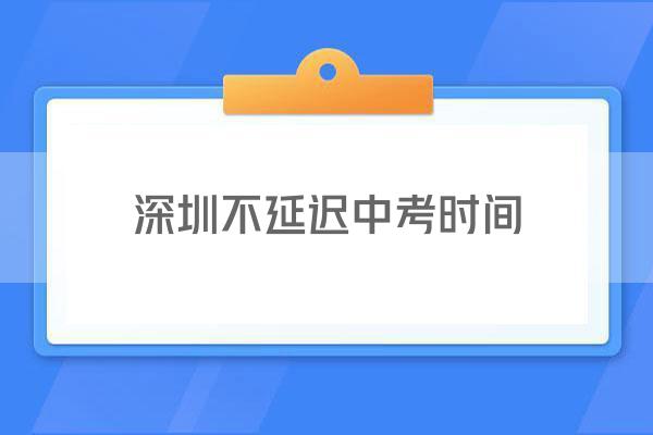 深圳不延迟中考时间