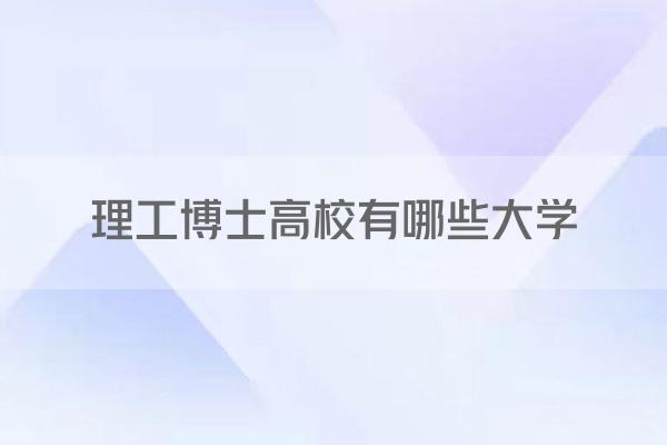 理工博士高校有哪些大学