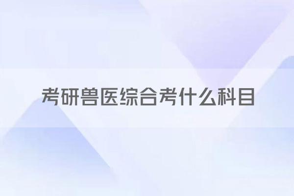 考研兽医综合考什么科目