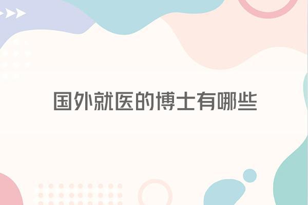 国外就医的博士有哪些