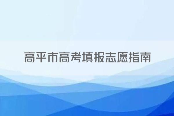 高平市高考填报志愿指南