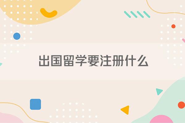 出国留学要注册什么