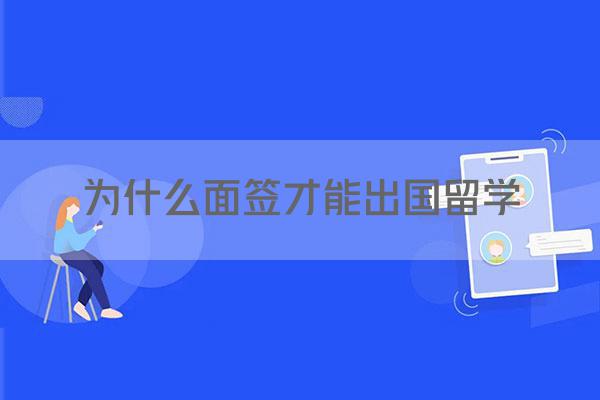 为什么面签才能出国留学