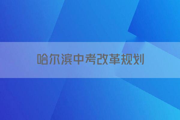 哈尔滨中考改革规划