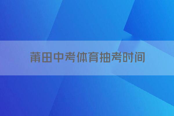 莆田中考体育抽考时间