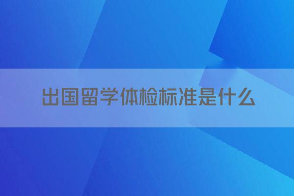 出国留学体检标准是什么