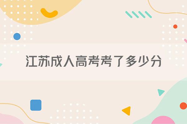 江苏成人高考考了多少分