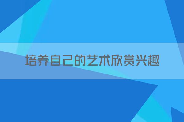 培养自己的艺术欣赏兴趣