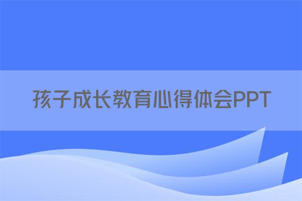 孩子成长教育心得体会PPT