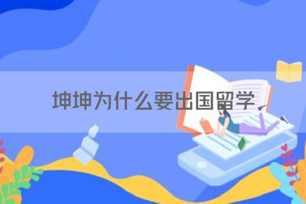 坤坤为什么要出国留学