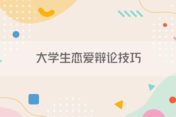 大学生恋爱辩论技巧
