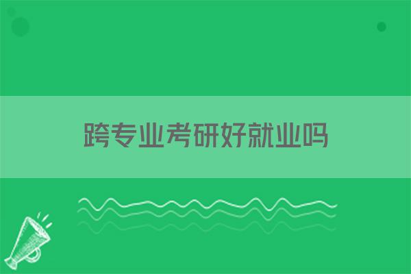 跨专业考研好就业吗
