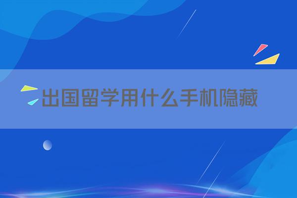 出国留学用什么手机隐藏