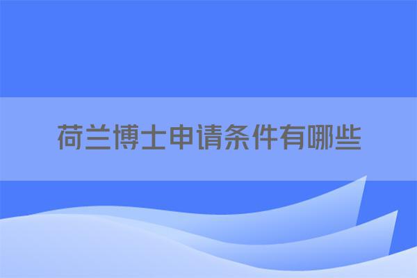荷兰博士申请条件有哪些