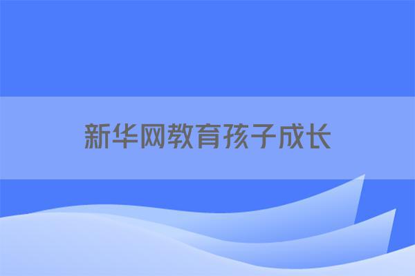 新华网教育孩子成长