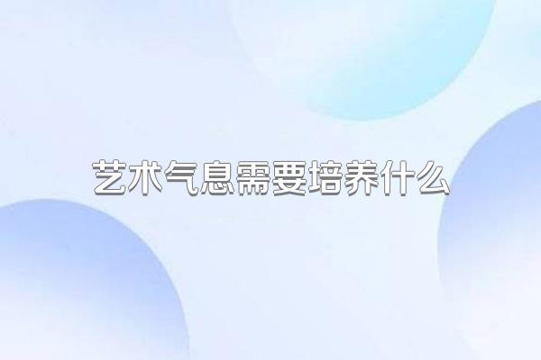 艺术气息需要培养什么