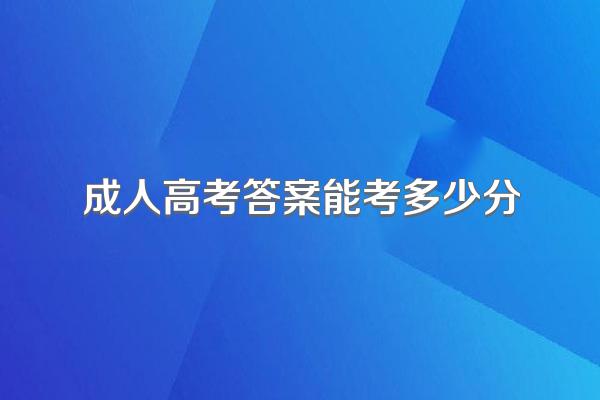成人高考答案能考多少分