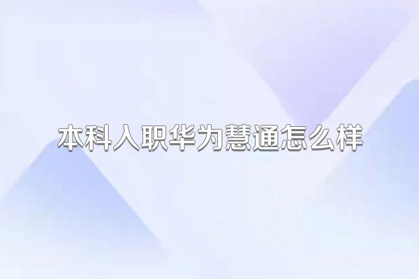 本科入职华为慧通怎么样