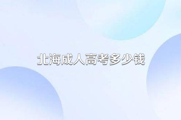 北海成人高考多少钱